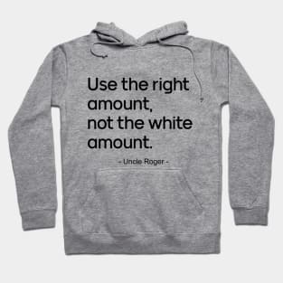 Use the right amount, not the white amount.- Uncle Roger Hoodie